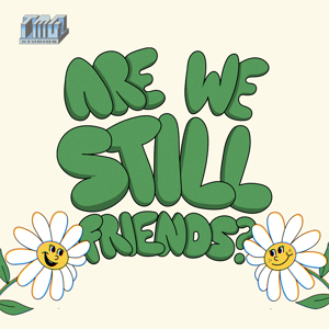 Are We Still Friends?