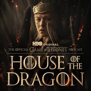 The Official Game of Thrones Podcast: House of the Dragon