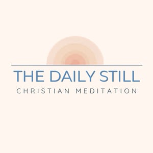 The Daily Still - Guided Christian Meditation, Reflection, and Devotionals